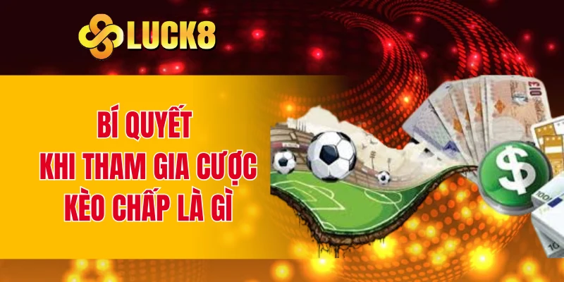 Bí quyết khi tham gia cược kèo chấp là gì