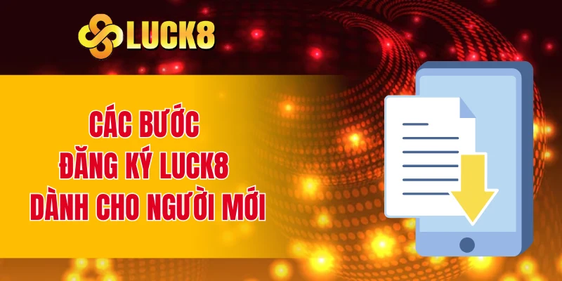 Các bước đăng ký LUCK8 dành cho người mới