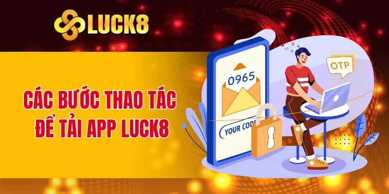 Các bước thao tác để tải app LUCK8