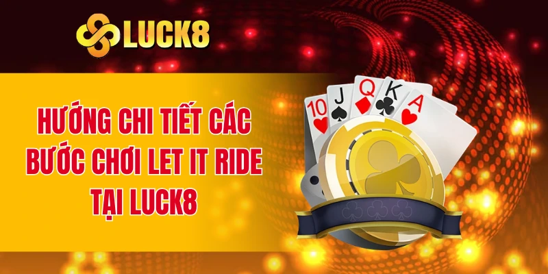 Hướng chi tiết các bước chơi Let It Ride tại LUCK8