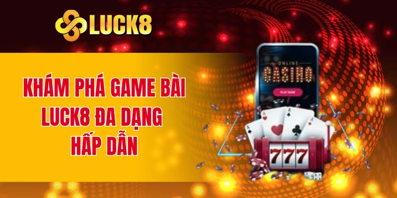 Khám phá game bài LUCK8 đa dạng hấp dẫn