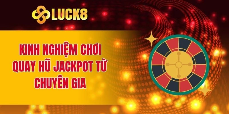Kinh nghiệm chơi quay hũ jackpot từ chuyên gia
