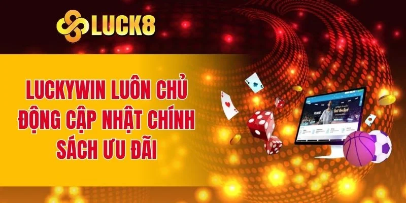 Luckywin luôn chủ động cập nhật chính sách ưu đãi