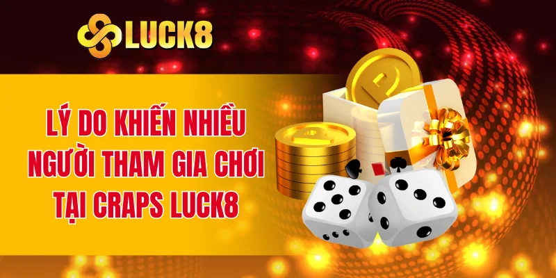 Lý do khiến nhiều người tham gia chơi tại craps LUCK8