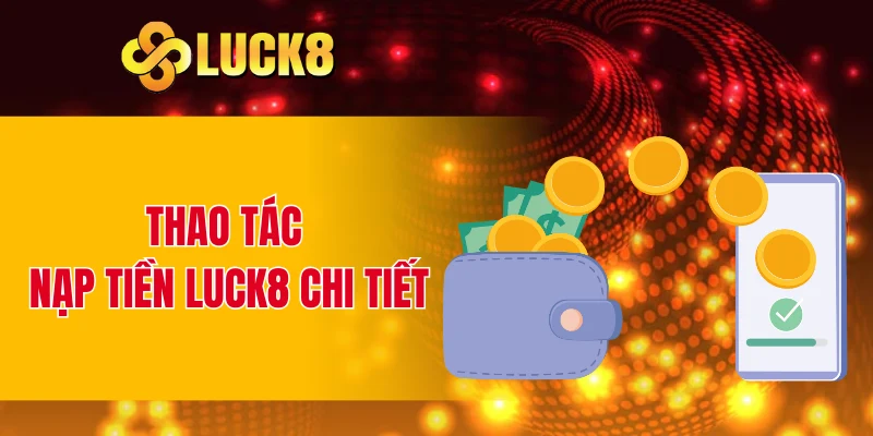 Thao tác nạp tiền LUCK8 chi tiết