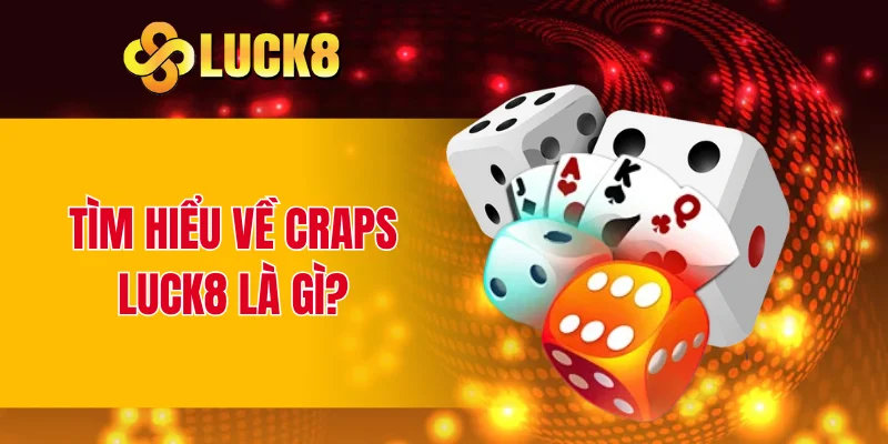 Tìm hiểu về Craps LUCK8 là gì?