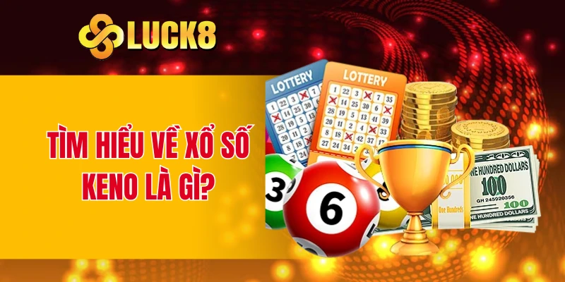 Tìm hiểu về xổ số keno là gì?