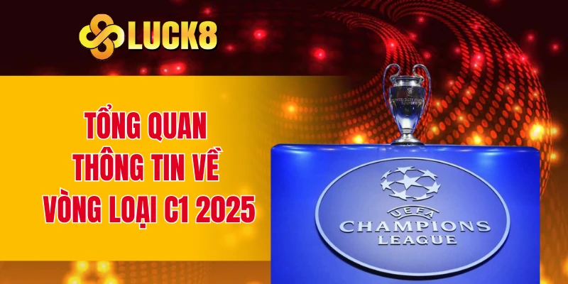 Tổng quan thông tin về vòng loại C1 2025