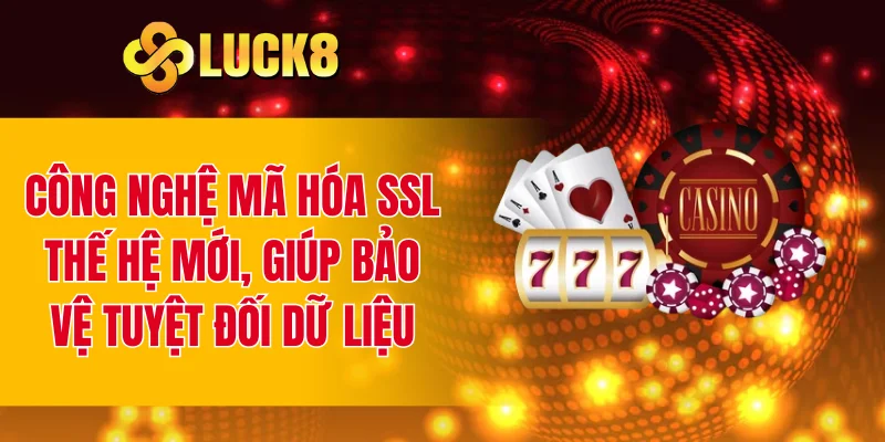 Công nghệ mã hóa SSL thế hệ mới, giúp bảo vệ tuyệt đối dữ liệu