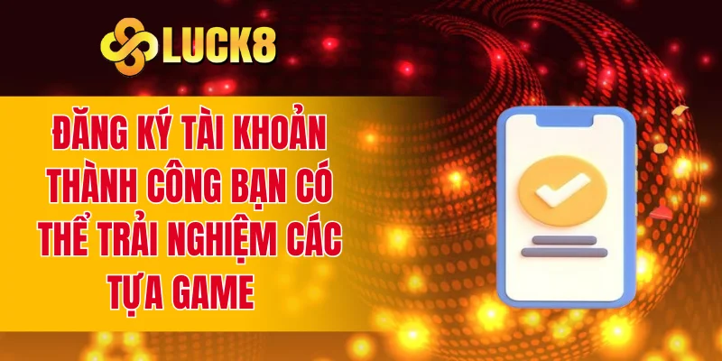 Đăng ký tài khoản thành công bạn có thể trải nghiệm các tựa game